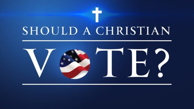 7. How should a Christian vote? (Part 1)