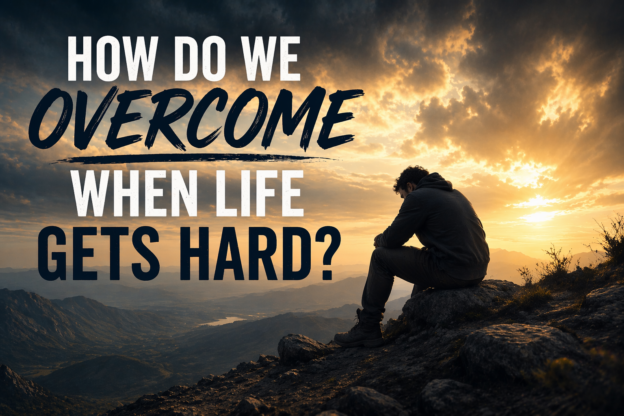 How do we overcome when life gets hard?